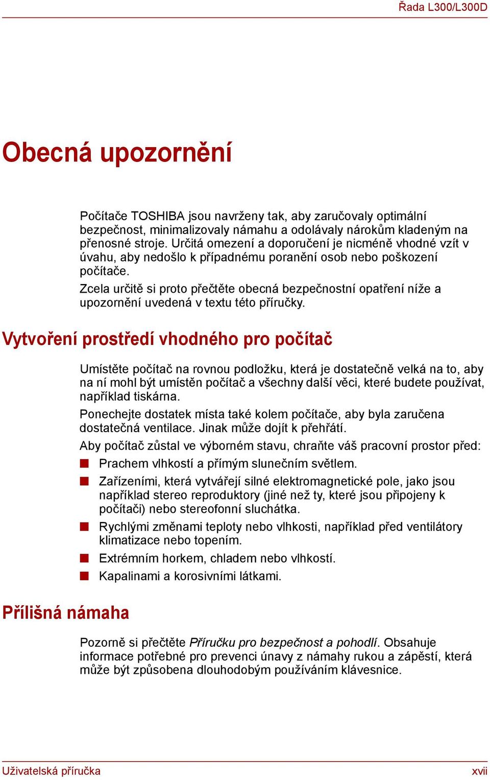 Zcela určitě si proto přečtěte obecná bezpečnostní opatření níže a upozornění uvedená v textu této příručky.