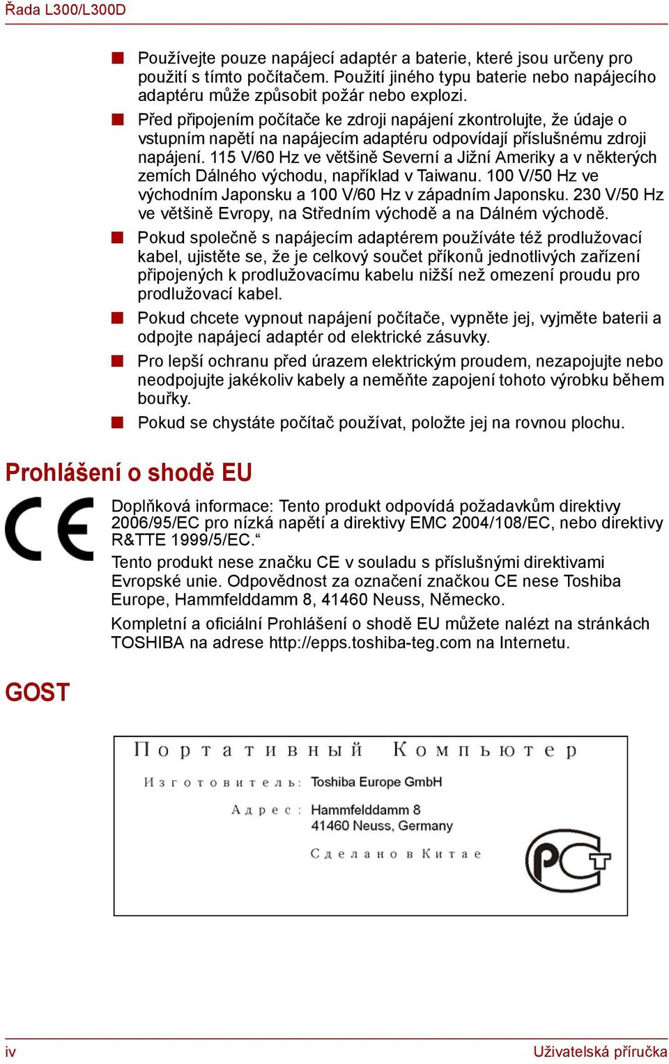 115 V/60 Hz ve většině Severní a Jižní Ameriky a v některých zemích Dálného východu, například v Taiwanu. 100 V/50 Hz ve východním Japonsku a 100 V/60 Hz v západním Japonsku.