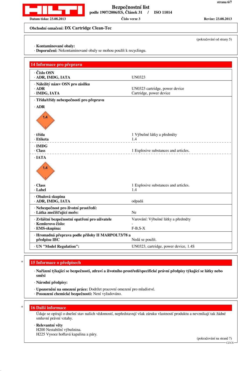 nebezpečnosti pro přepravu ADR třída 1 Výbušné látky a předměty Etiketa 1.4 IMDG Class 1 Explosive substances and articles. IATA Class 1 Explosive substances and articles. Label 1.