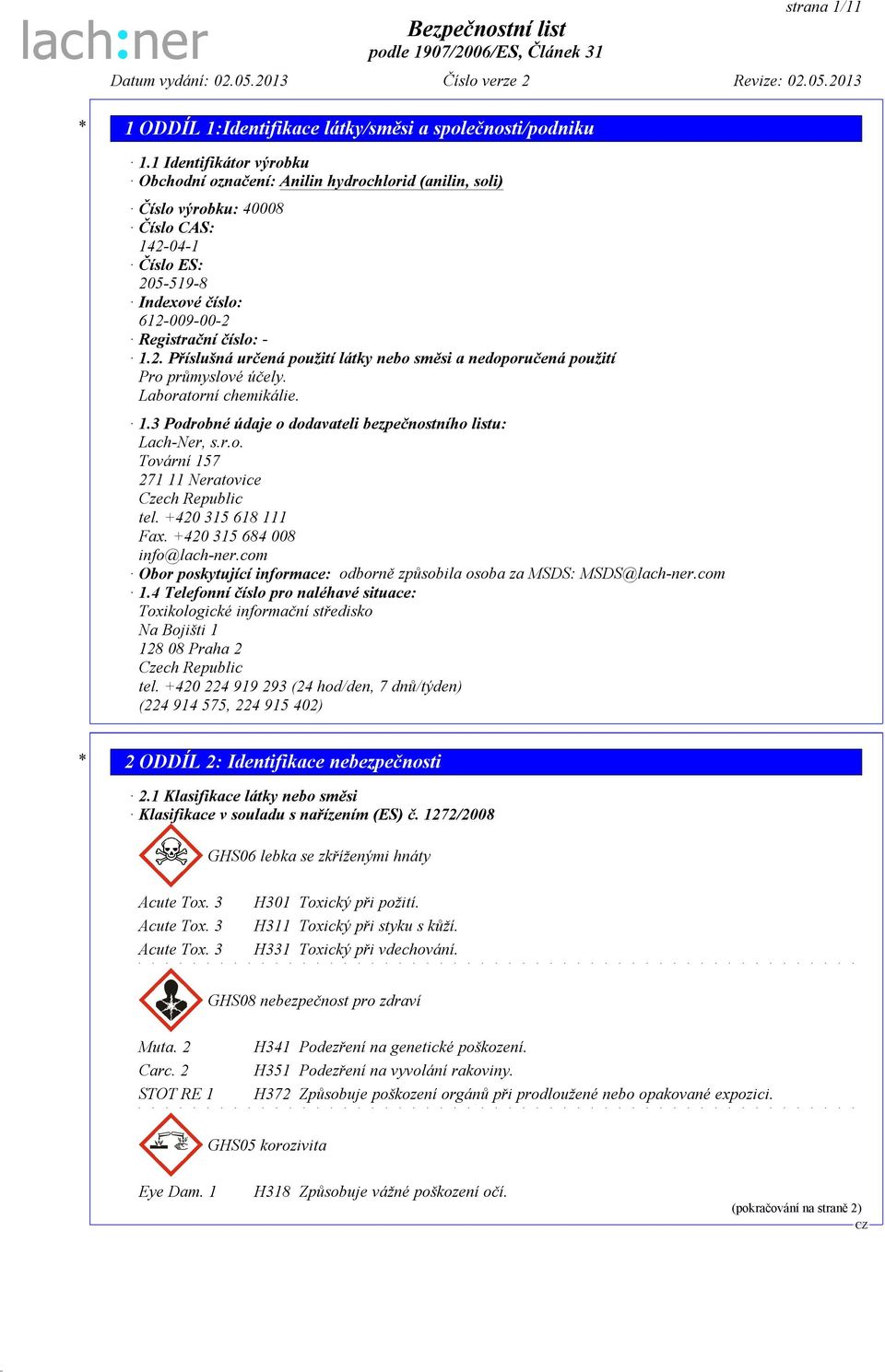 Laboratorní chemikálie. 1.3 Podrobné údaje o dodavateli bezpečnostního listu: Lach-Ner, s.r.o. Tovární 157 271 11 Neratovice Czech Republic tel. +420 315 618 111 Fax. +420 315 684 008 info@lach-ner.