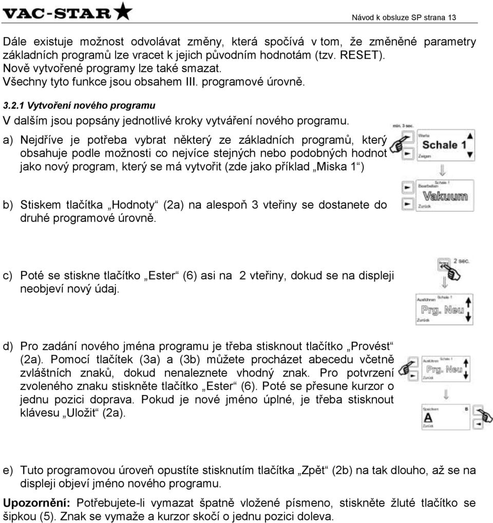 a) Nejdříve je potřeba vybrat některý ze základních programů, který obsahuje podle možnosti co nejvíce stejných nebo podobných hodnot jako nový program, který se má vytvořit (zde jako příklad Miska 1