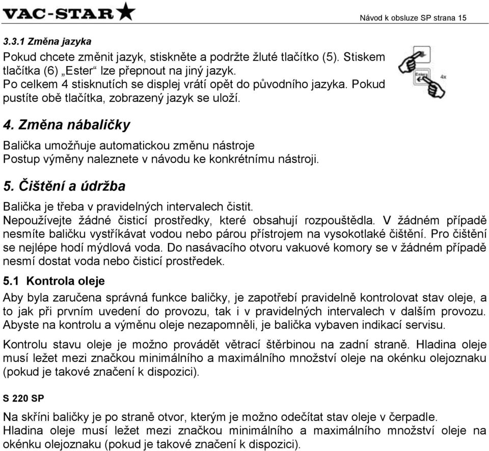 5. Čištění a údržba Návod k obsluze SP strana 15 Balička je třeba v pravidelných intervalech čistit. Nepoužívejte žádné čisticí prostředky, které obsahují rozpouštědla.