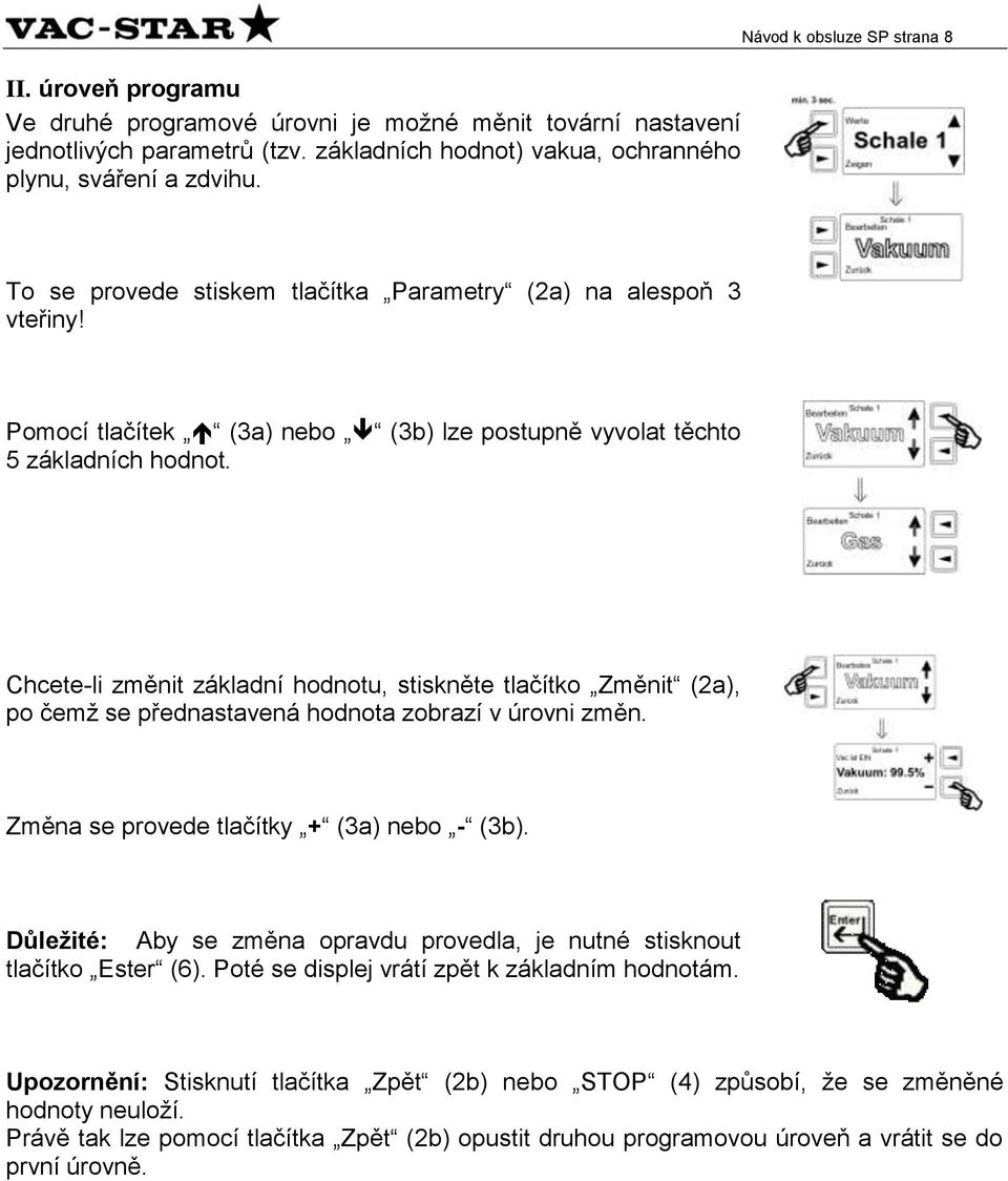 Chcete-li změnit základní hodnotu, stiskněte tlačítko Změnit (2a), po čemž se přednastavená hodnota zobrazí v úrovni změn. Změna se provede tlačítky + (3a) nebo - (3b).