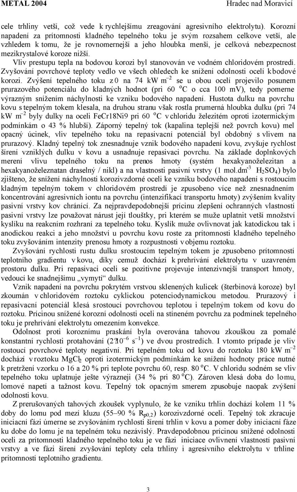 nižší. Vliv prestupu tepla na bodovou korozi byl stanovován ve vodném chloridovém prostredí. Zvyšování povrchové teploty vedlo ve všech ohledech ke snížení odolnosti ocelí k bodové korozi.