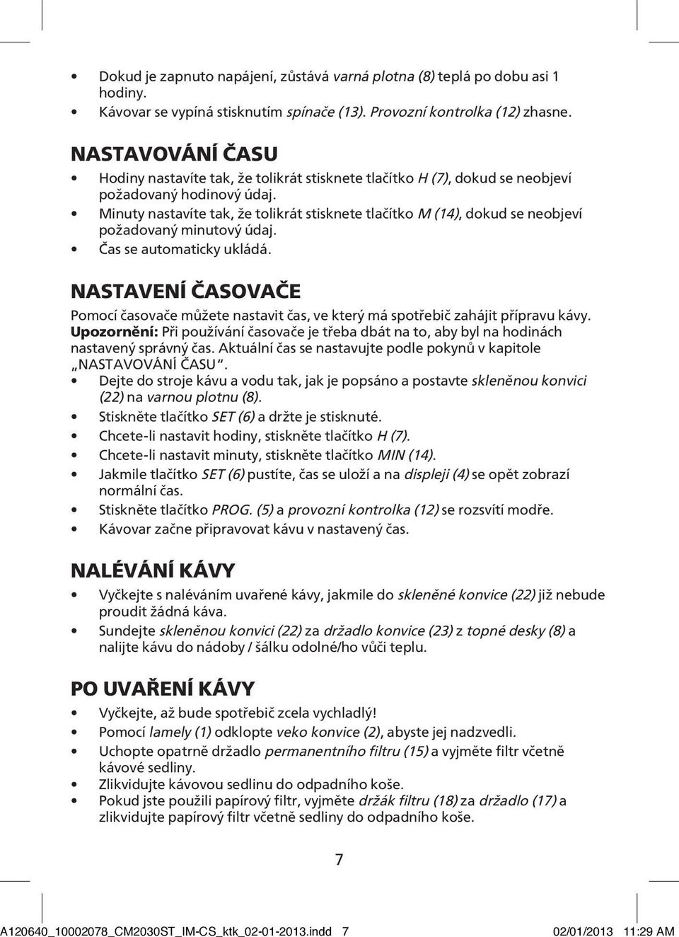 Minuty nastavíte tak, že tolikrát stisknete tlačítko M (14), dokud se neobjeví požadovaný minutový údaj. Čas se automaticky ukládá.