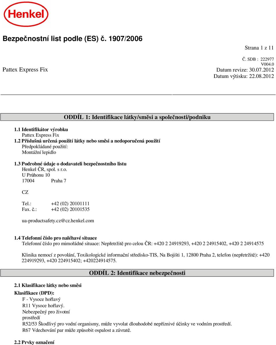 3 Podrobné údaje o dodavateli bezpe nostního listu Henkel R, spol. s r.o. U Pr honu 10 17004 Praha 7 CZ Tel.: +42 (02) 20101111 Fax..: +42 (02) 20101535 ua-productsafety.cz@cz.henkel.com 1.