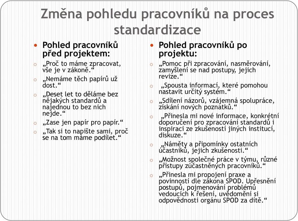 Phled pracvníků p prjektu: Pmc při zpracvání, nasměrvání, zamyšlení se nad pstupy, jejich revize. Spusta infrmací, které pmhu nastavit určitý systém.