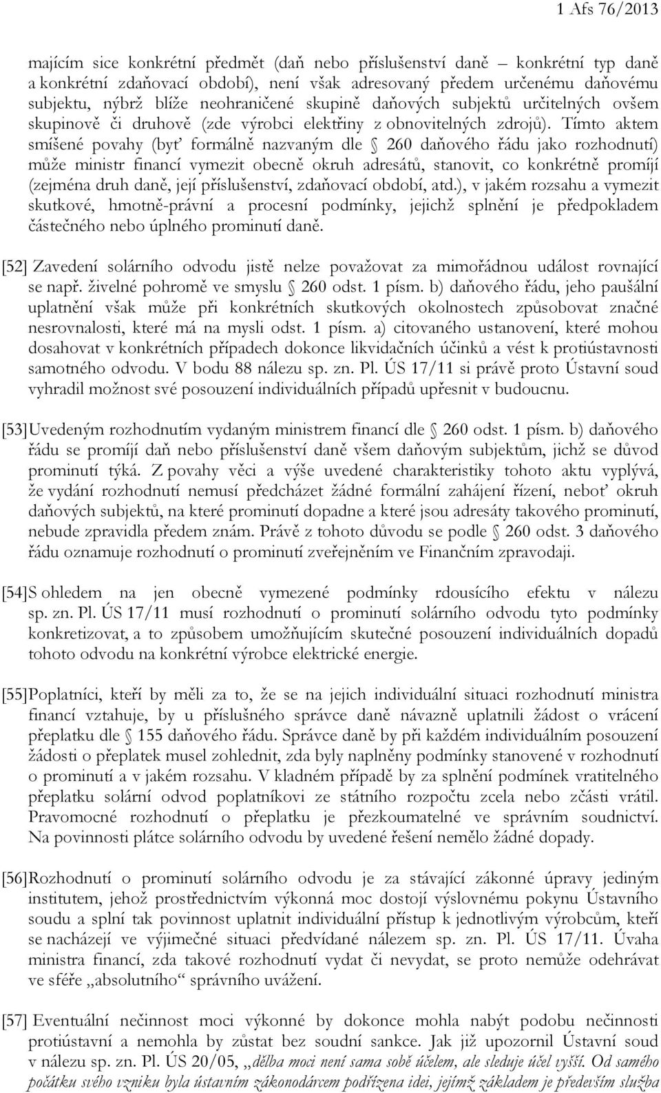 Tímto aktem smíšené povahy (byť formálně nazvaným dle 260 daňového řádu jako rozhodnutí) může ministr financí vymezit obecně okruh adresátů, stanovit, co konkrétně promíjí (zejména druh daně, její