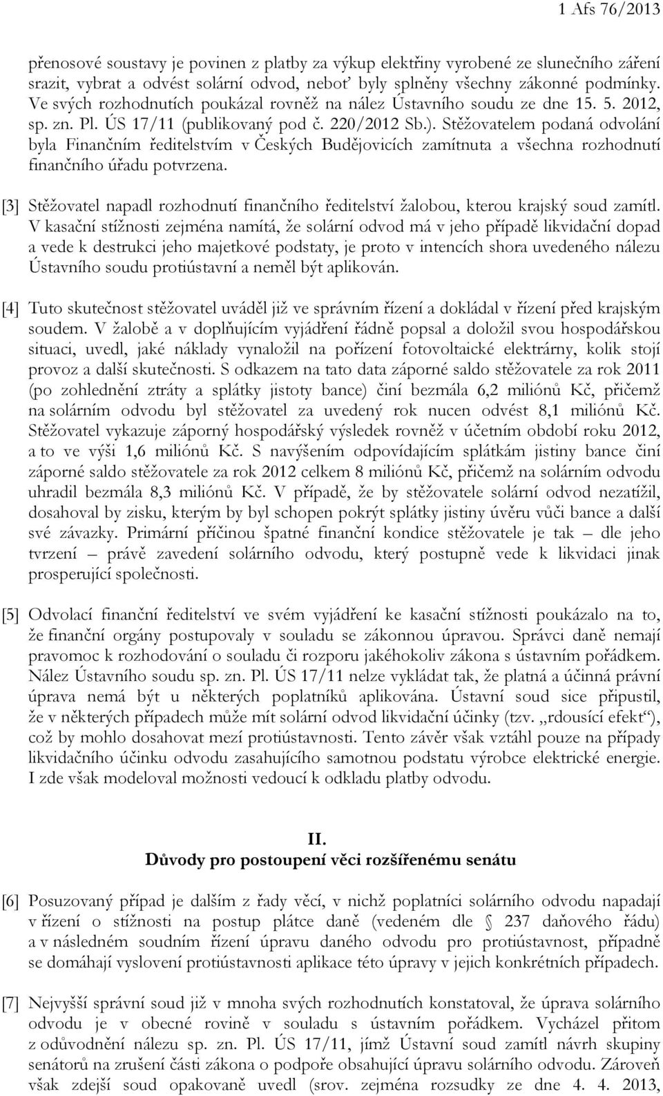 Stěžovatelem podaná odvolání byla Finančním ředitelstvím v Českých Budějovicích zamítnuta a všechna rozhodnutí finančního úřadu potvrzena.