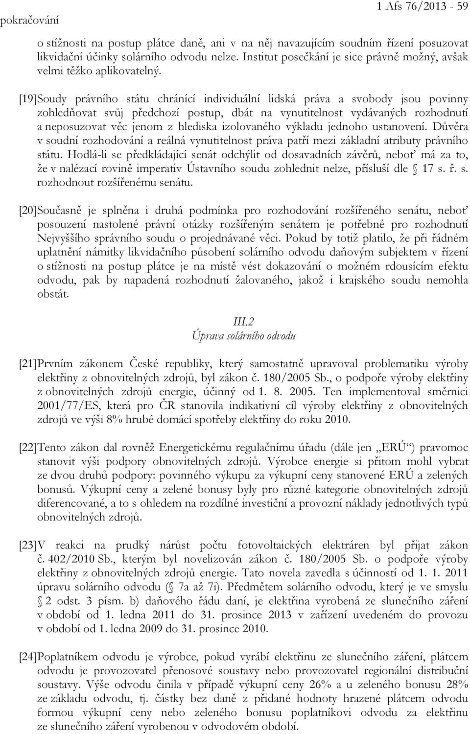 [19] Soudy právního státu chránící individuální lidská práva a svobody jsou povinny zohledňovat svůj předchozí postup, dbát na vynutitelnost vydávaných rozhodnutí a neposuzovat věc jenom z hlediska