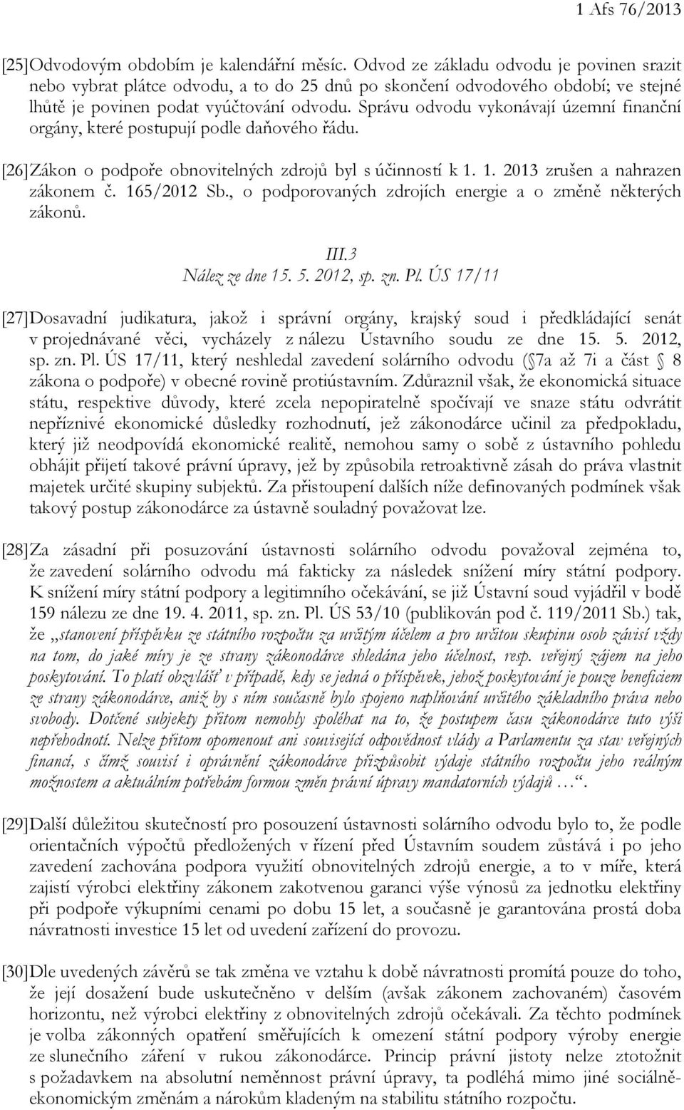 Správu odvodu vykonávají územní finanční orgány, které postupují podle daňového řádu. [26] Zákon o podpoře obnovitelných zdrojů byl s účinností k 1. 1. 2013 zrušen a nahrazen zákonem č. 165/2012 Sb.