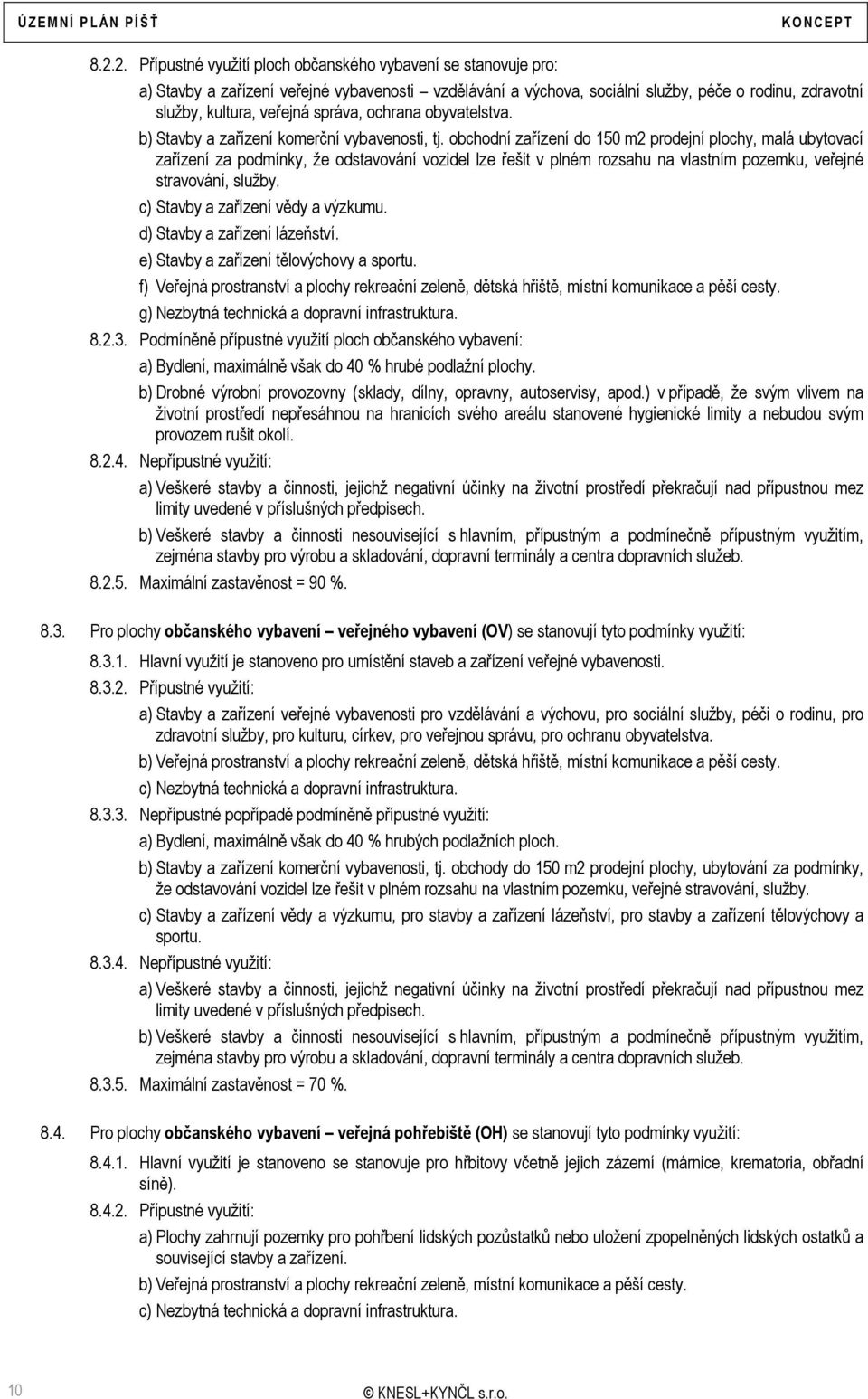 obchodní zařízení do 150 m2 prodejní plochy, malá ubytovací zařízení za podmínky, že odstavování vozidel lze řešit v plném rozsahu na vlastním pozemku, veřejné stravování, služby.