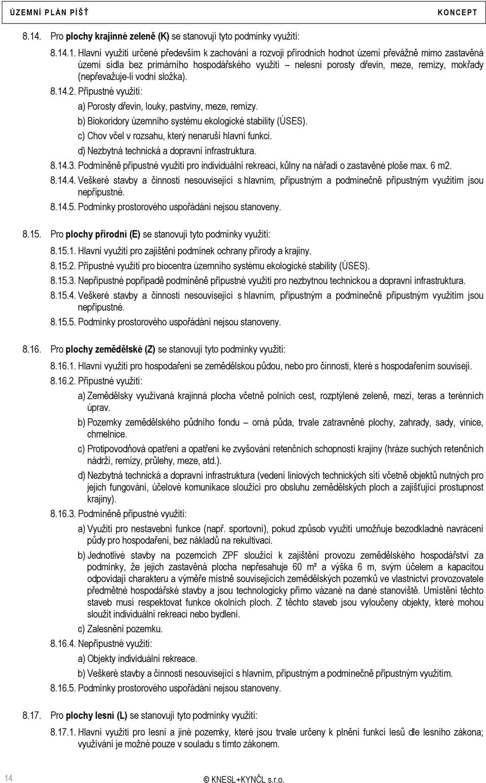 b) Biokoridory územního systému ekologické stability (ÚSES). c) Chov včel v rozsahu, který nenaruší hlavní funkci. d) Nezbytná technická a dopravní infrastruktura. 8.14.3.