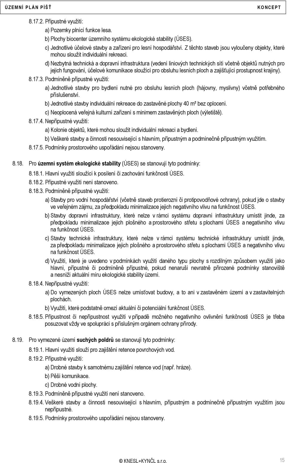 d) Nezbytná technická a dopravní infrastruktura (vedení liniových technických sítí včetně objektů nutných pro jejich fungování, účelové komunikace sloužící pro obsluhu lesních ploch a zajišťující