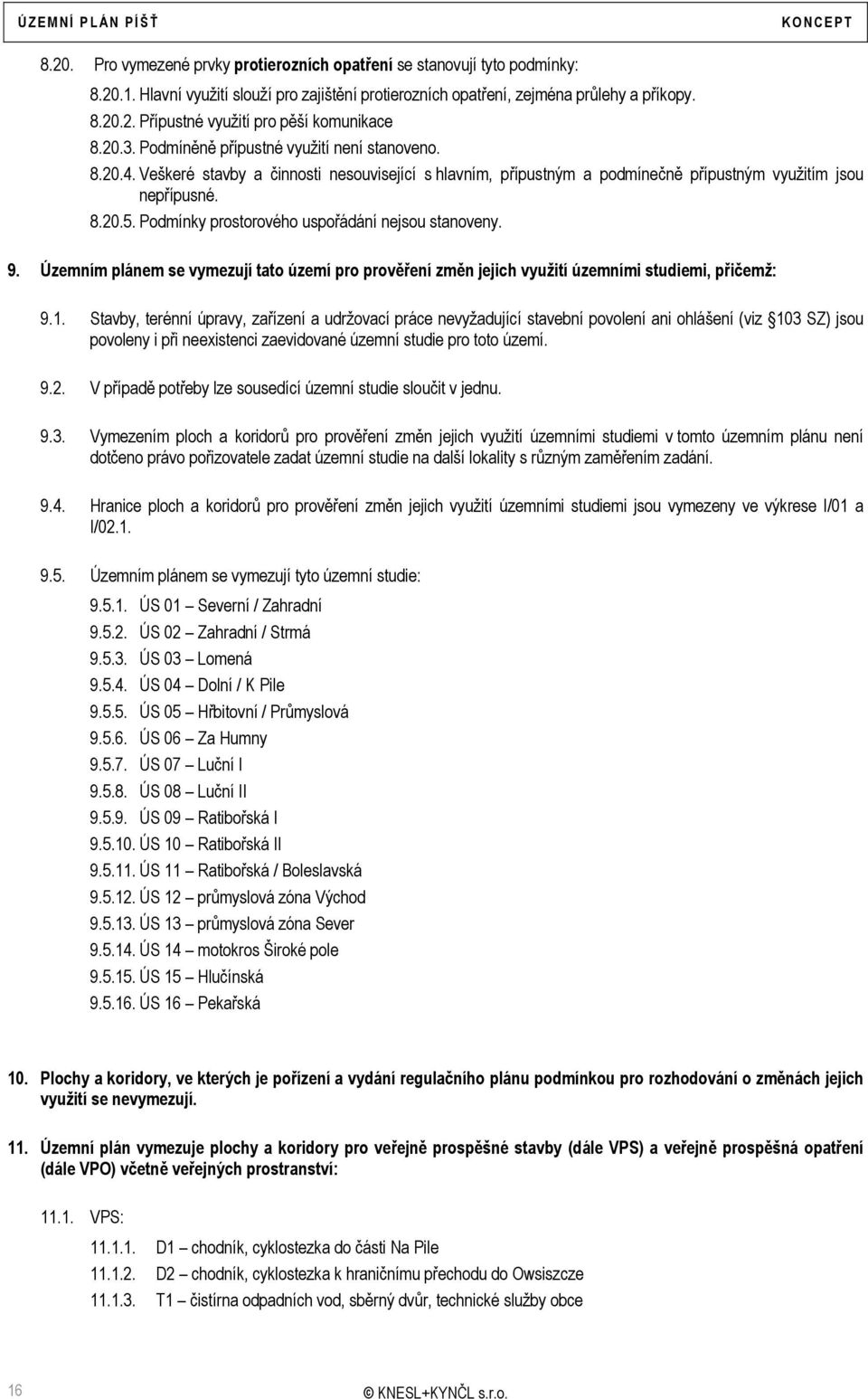 Podmínky prostorového uspořádání nejsou stanoveny. 9. Územním plánem se vymezují tato území pro prověření změn jejich využití územními studiemi, přičemž: 9.1.