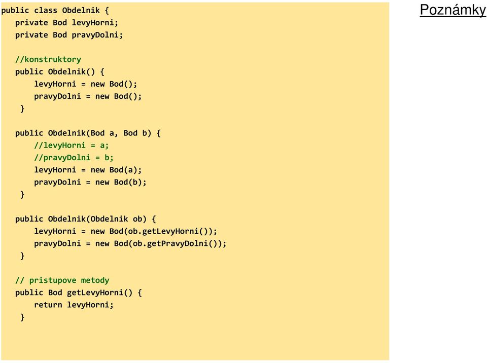 levyhorni = new Bod(a); pravydolni = new Bod(b); public Obdelnik(Obdelnik ob) { levyhorni = new Bod(ob.