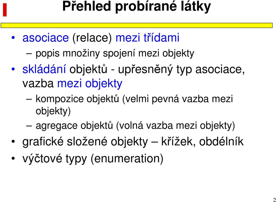 kompozice objektů (velmi pevná vazba mezi objekty) agregace objektů (volná