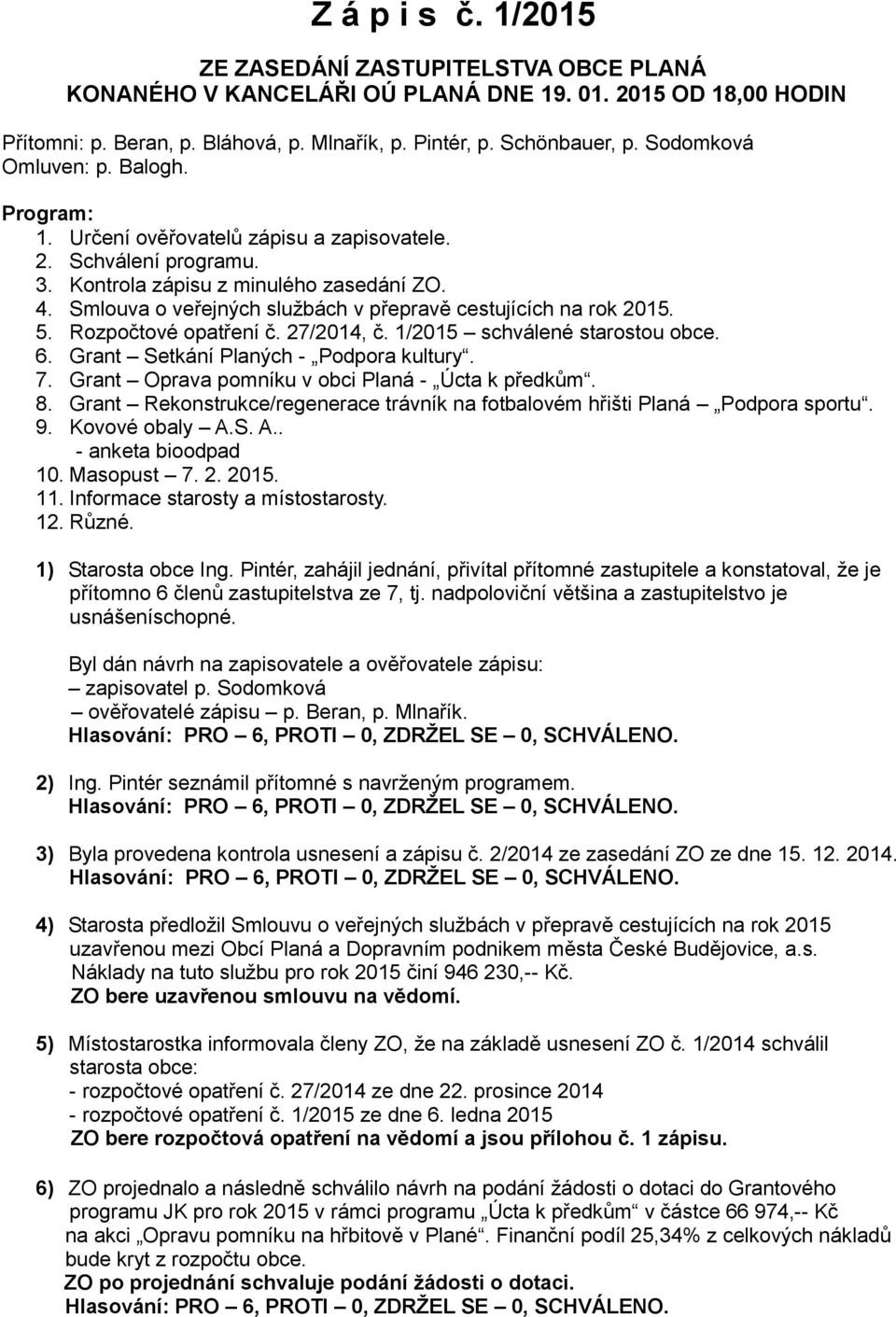 Smlouva o veřejných službách v přepravě cestujících na rok 2015. 5. Rozpočtové opatření č. 27/2014, č. 1/2015 schválené starostou obce. 6. Grant Setkání Planých - Podpora kultury. 7.