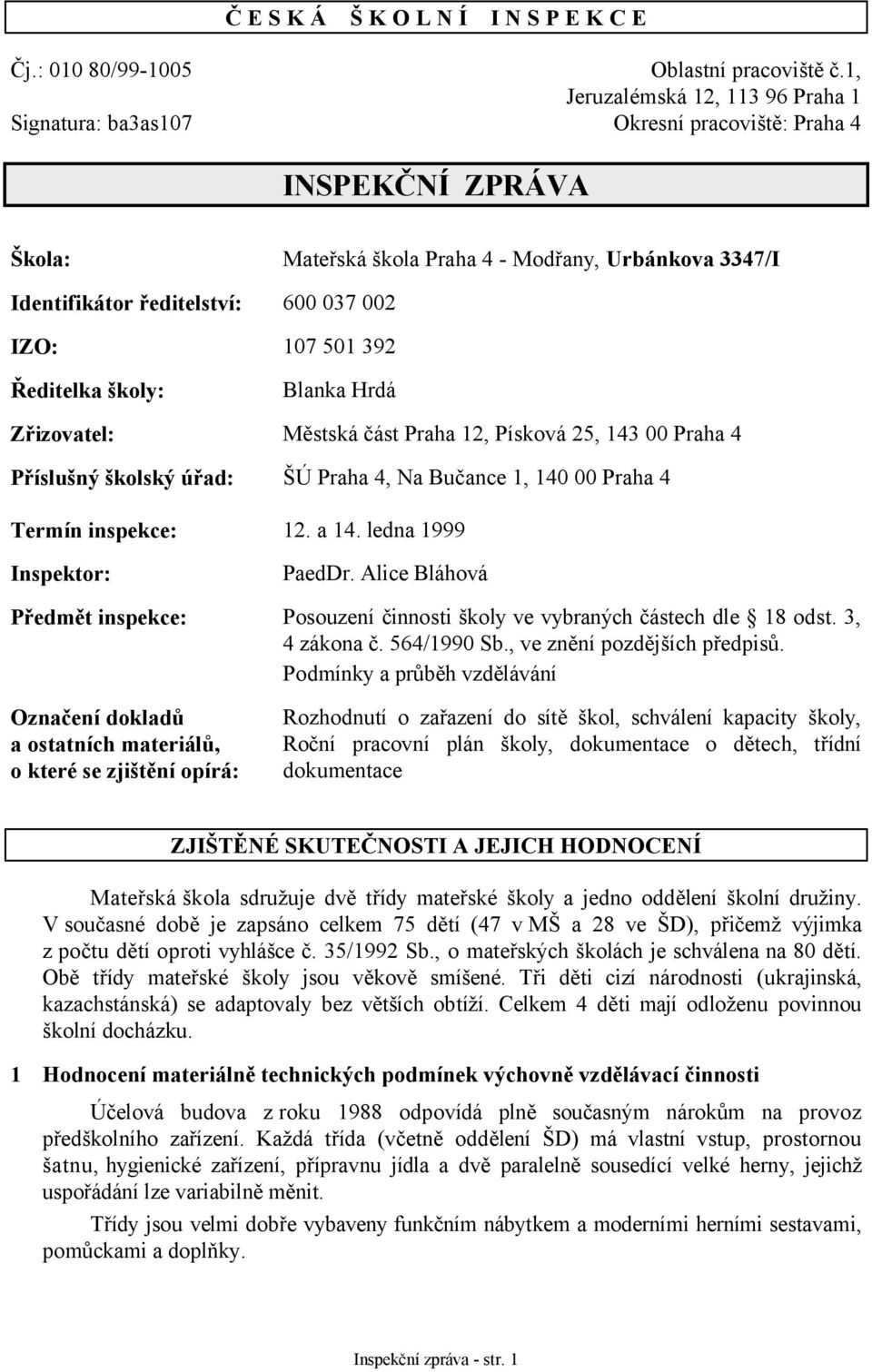 školy: 600 037 002 107 501 392 Blanka Hrdá Zřizovatel: Městská část Praha 12, Písková 25, 143 00 Praha 4 Příslušný školský úřad: ŠÚ Praha 4, Na Bučance 1, 140 00 Praha 4 Termín inspekce: 12. a 14.