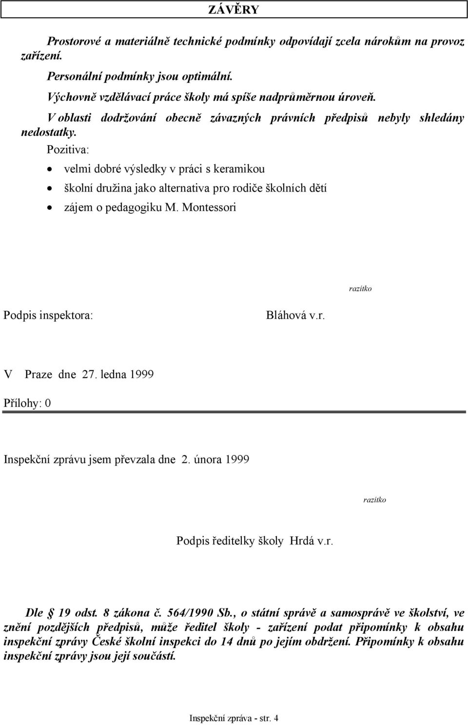 Pozitiva: velmi dobré výsledky v práci s keramikou školní družina jako alternativa pro rodiče školních dětí zájem o pedagogiku M. Montessori razítko Podpis inspektora: Bláhová v.r. V Praze dne 27.