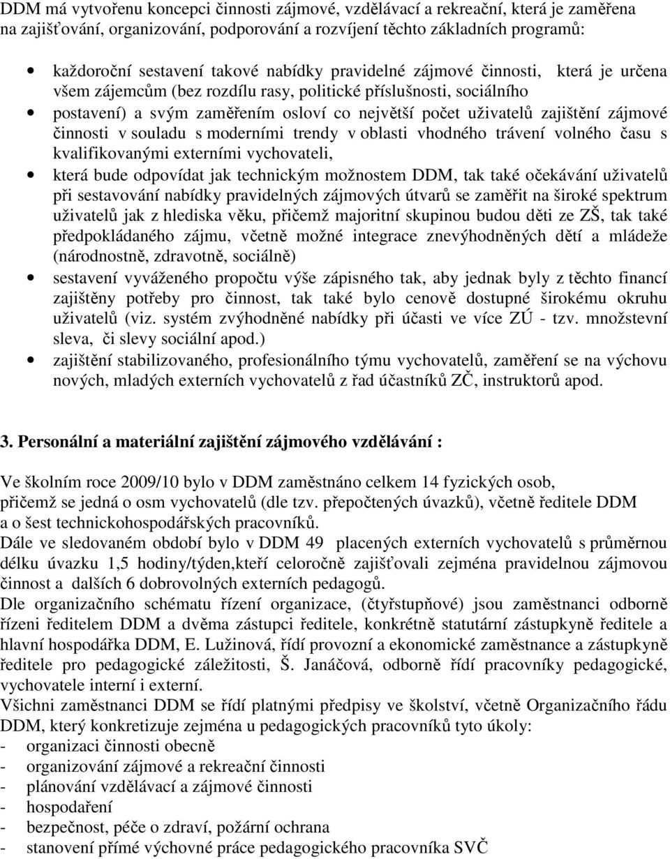 zájmové činnosti v souladu s moderními trendy v oblasti vhodného trávení volného času s kvalifikovanými externími vychovateli, která bude odpovídat jak technickým možnostem DDM, tak také očekávání