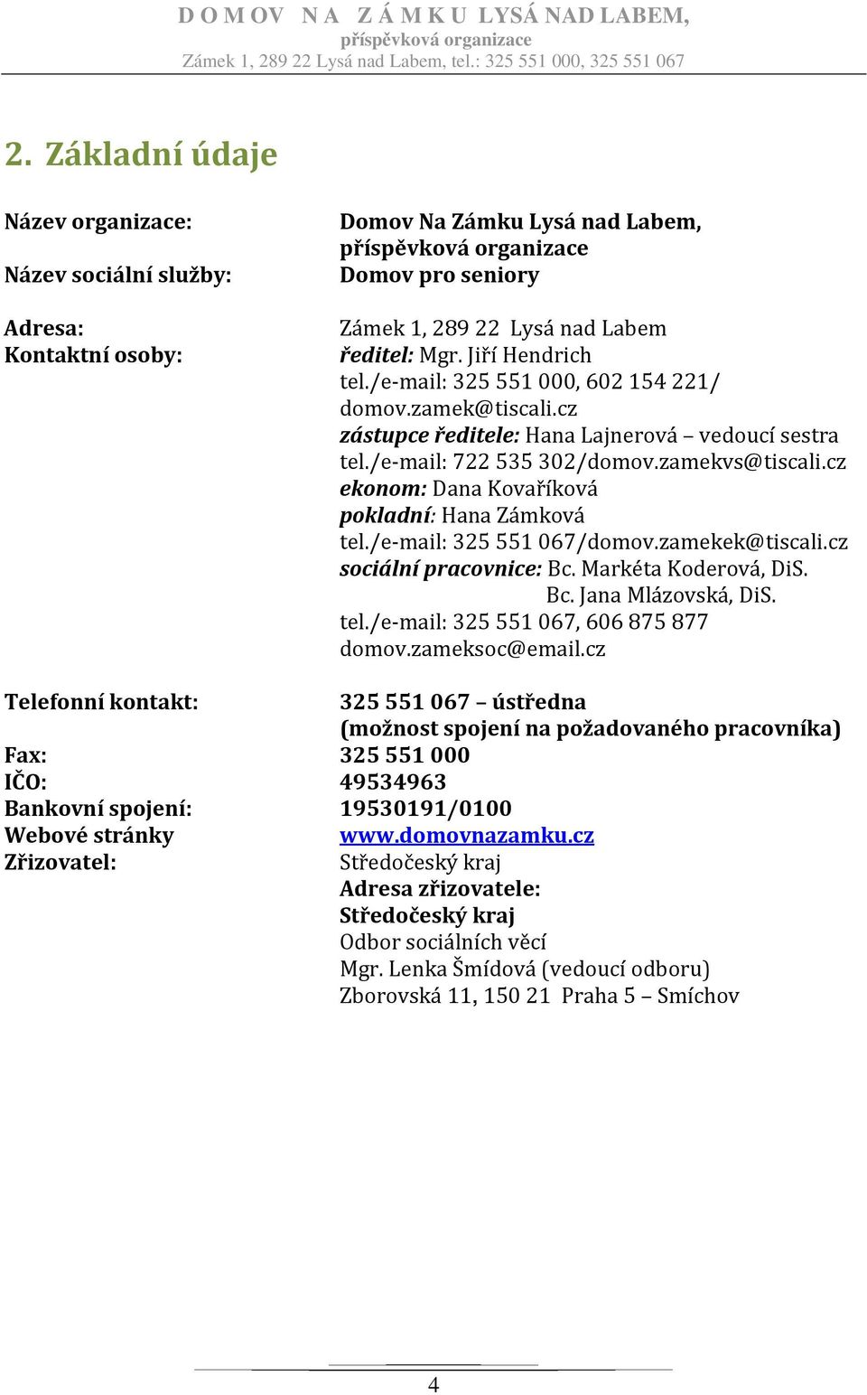 cz ekonom: Dana Kovaříková pokladní: Hana Zámková tel./e-mail: 325551067/domov.zamekek@tiscali.cz sociální pracovnice: Bc. Markéta Koderová, DiS. Bc. Jana Mlázovská, DiS. tel./e-mail: 325551067, 606875877 domov.