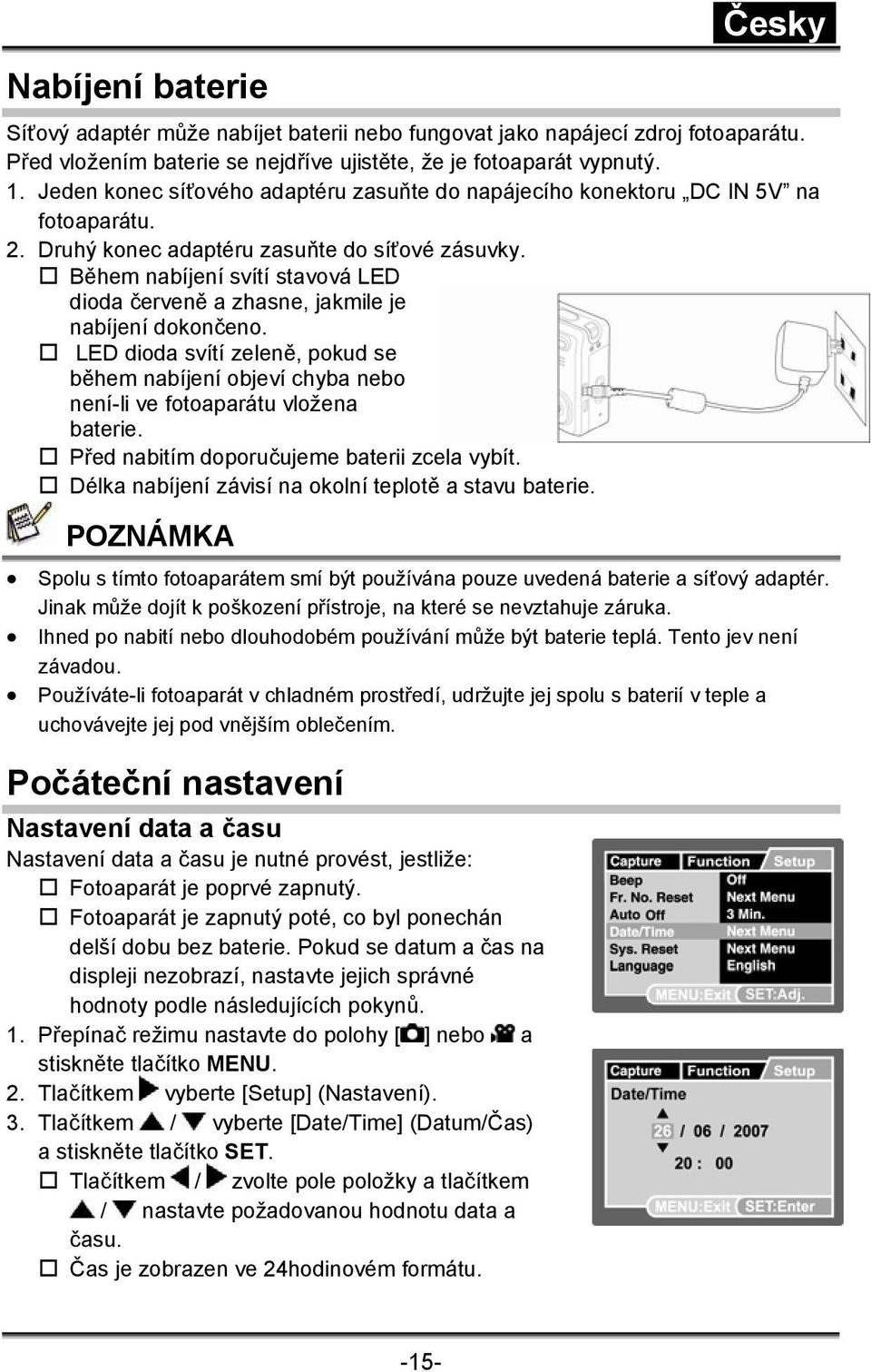 Během nabíjení svítí stavová LED dioda červeně a zhasne, jakmile je nabíjení dokončeno. LED dioda svítí zeleně, pokud se během nabíjení objeví chyba nebo není-li ve fotoaparátu vložena baterie.