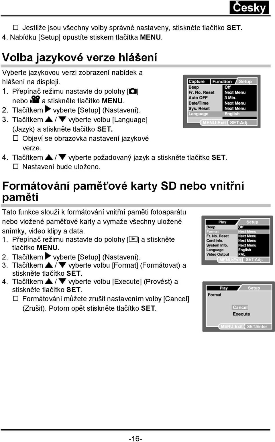 Tlačítkem vyberte [Setup] (Nastavení). 3. Tlačítkem / vyberte volbu [Language] (Jazyk) a stiskněte tlačítko SET. Objeví se obrazovka nastavení jazykové verze. 4.