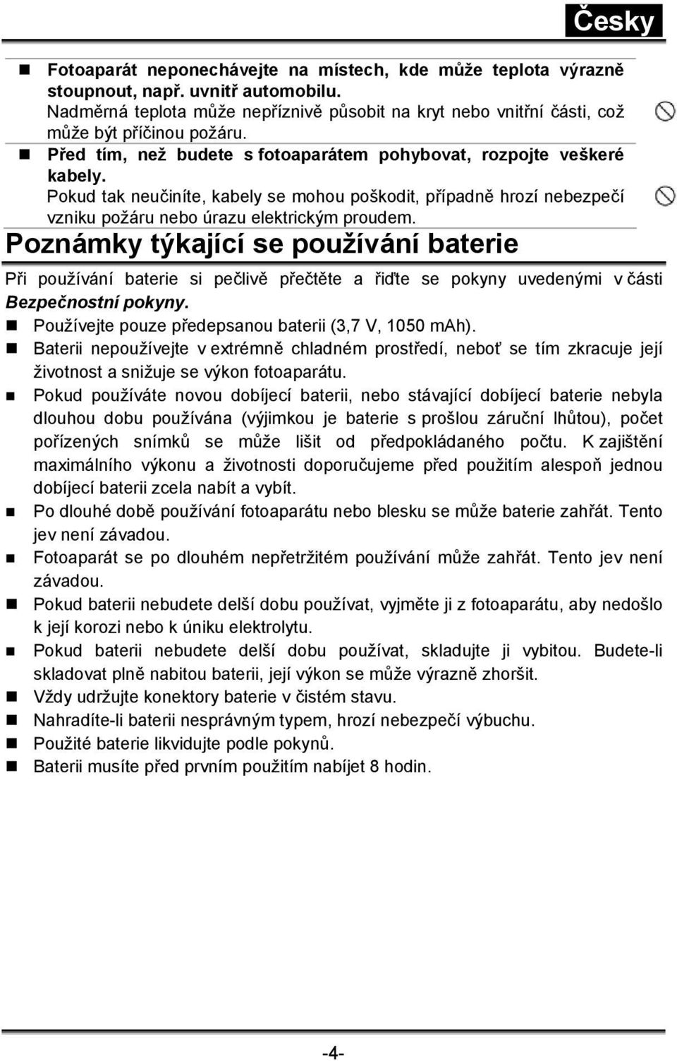 Poznámky týkající se používání baterie Při používání baterie si pečlivě přečtěte a řiďte se pokyny uvedenými v části Bezpečnostní pokyny. Používejte pouze předepsanou baterii (3,7 V, 1050 mah).