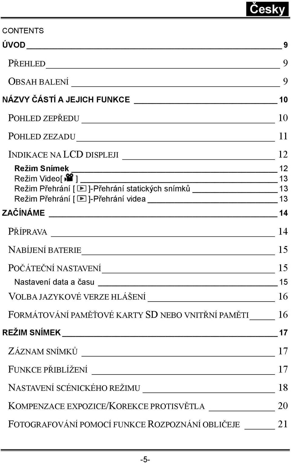 POČÁTEČNÍ NASTAVENÍ 15 Nastavení data a času 15 VOLBA JAZYKOVÉ VERZE HLÁŠENÍ 16 FORMÁTOVÁNÍ PAMĚŤOVÉ KARTY SD NEBO VNITŘNÍ PAMĚTI 16 REŽIM SNÍMEK 17