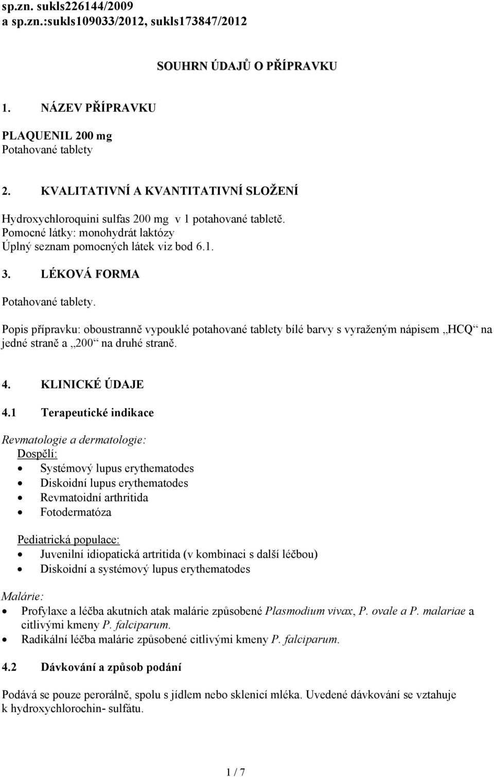 LÉKOVÁ FORMA Potahované tablety. Popis přípravku: oboustranně vypouklé potahované tablety bílé barvy s vyraženým nápisem HCQ na jedné straně a 200 na druhé straně. 4. KLINICKÉ ÚDAJE 4.