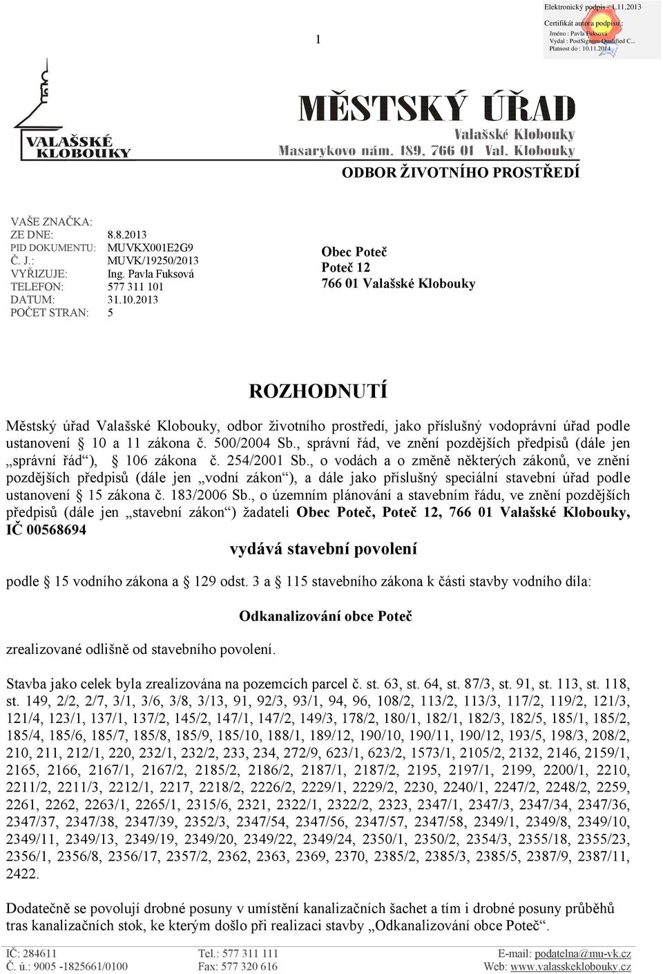 2013 POČET STRAN: 5 Obec Poteč Poteč 12 766 01 Valašské Klobouky ROZHODNUTÍ Městský úřad Valašské Klobouky, odbor životního prostředí, jako příslušný vodoprávní úřad podle ustanovení 10 a 11 zákona č.