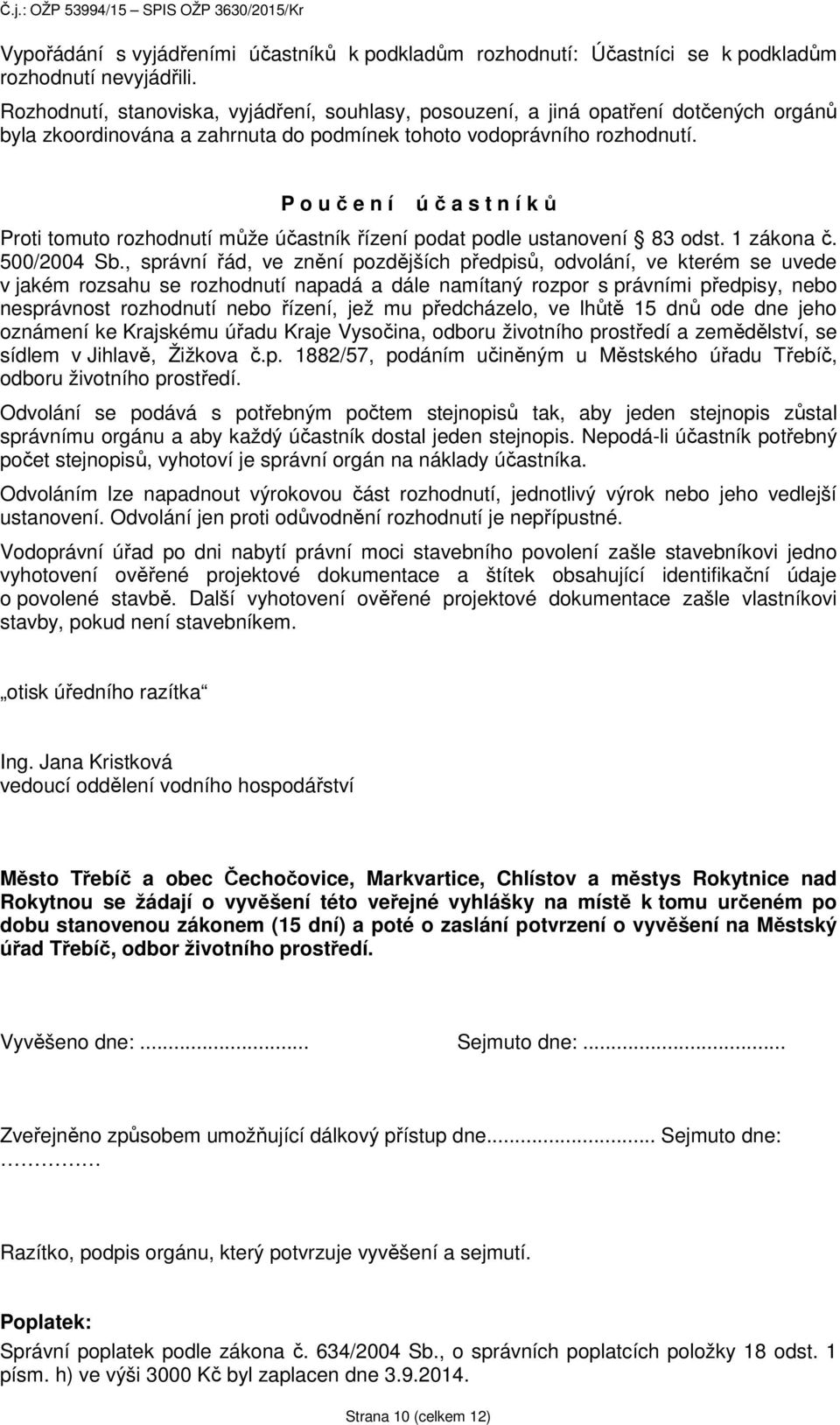 P o u č e n í ú č a s t n í k ů Proti tomuto rozhodnutí může účastník řízení podat podle ustanovení 83 odst. 1 zákona č. 500/2004 Sb.