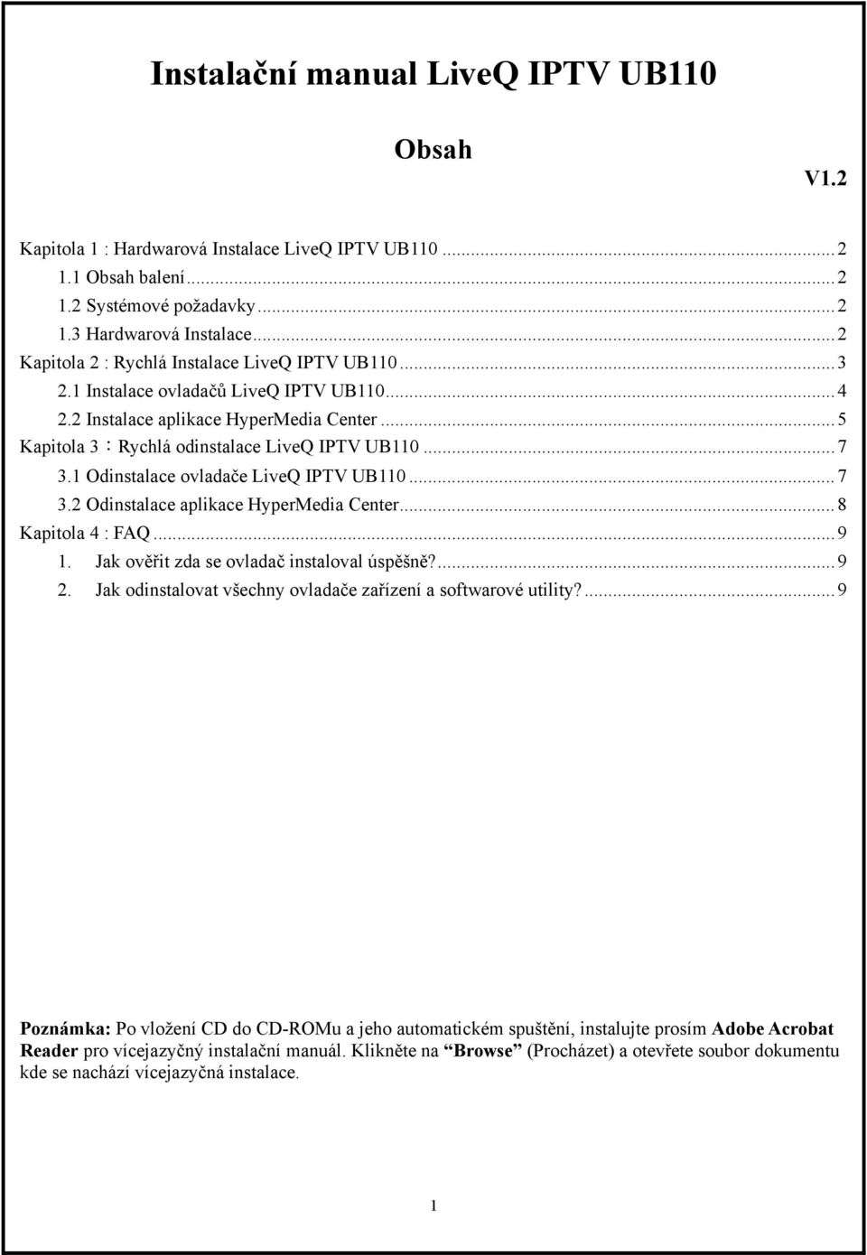 1 Odinstalace ovladače LiveQ IPTV UB110...7 3.2 Odinstalace aplikace HyperMedia Center...8 Kapitola 4 : FAQ...9 1. Jak ověřit zda se ovladač instaloval úspěšně?...9 2.