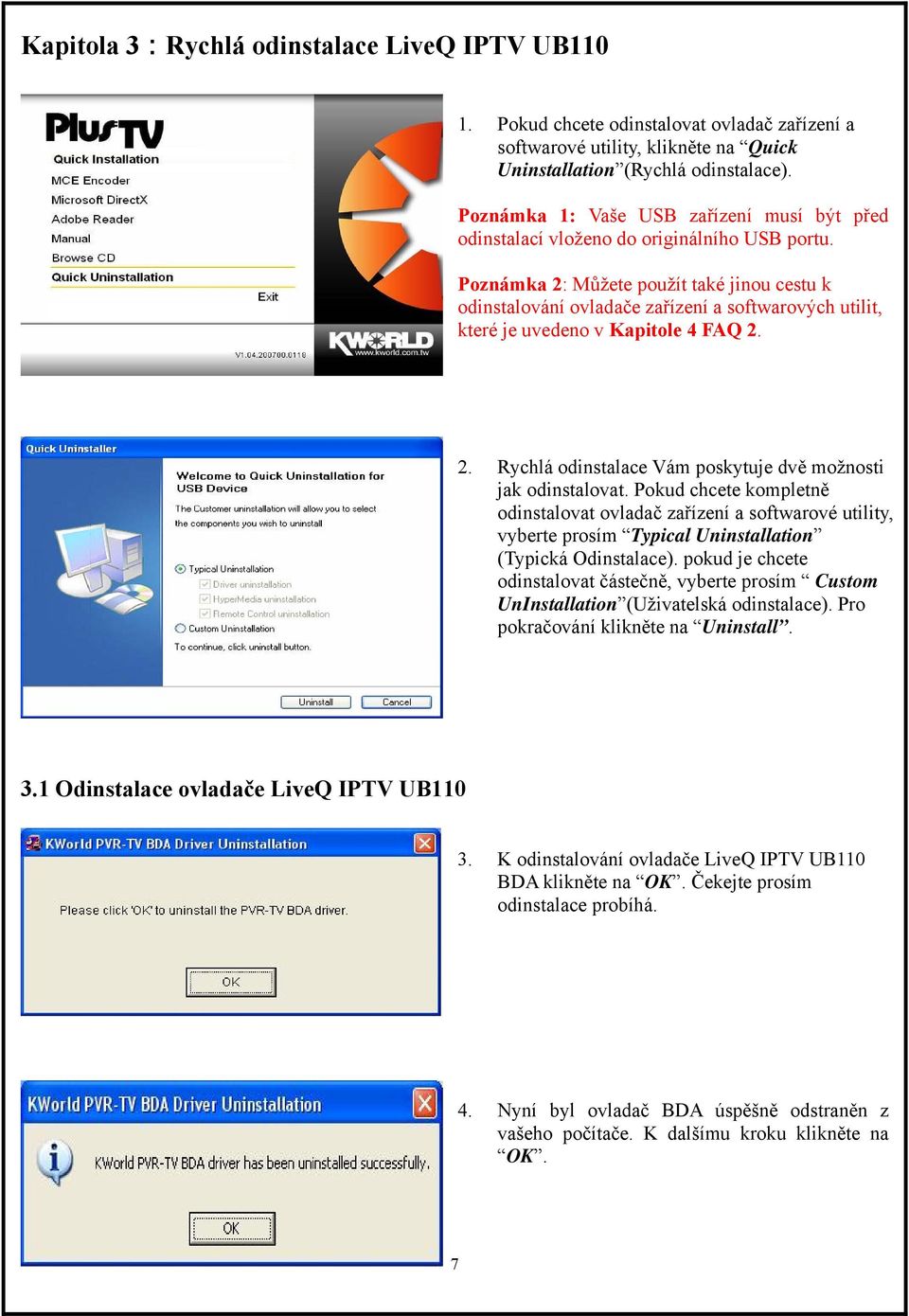 Poznámka 2: Můžete použít také jinou cestu k odinstalování ovladače zařízení a softwarových utilit, které je uvedeno v Kapitole 4 FAQ 2. 2. Rychlá odinstalace Vám poskytuje dvě možnosti jak odinstalovat.