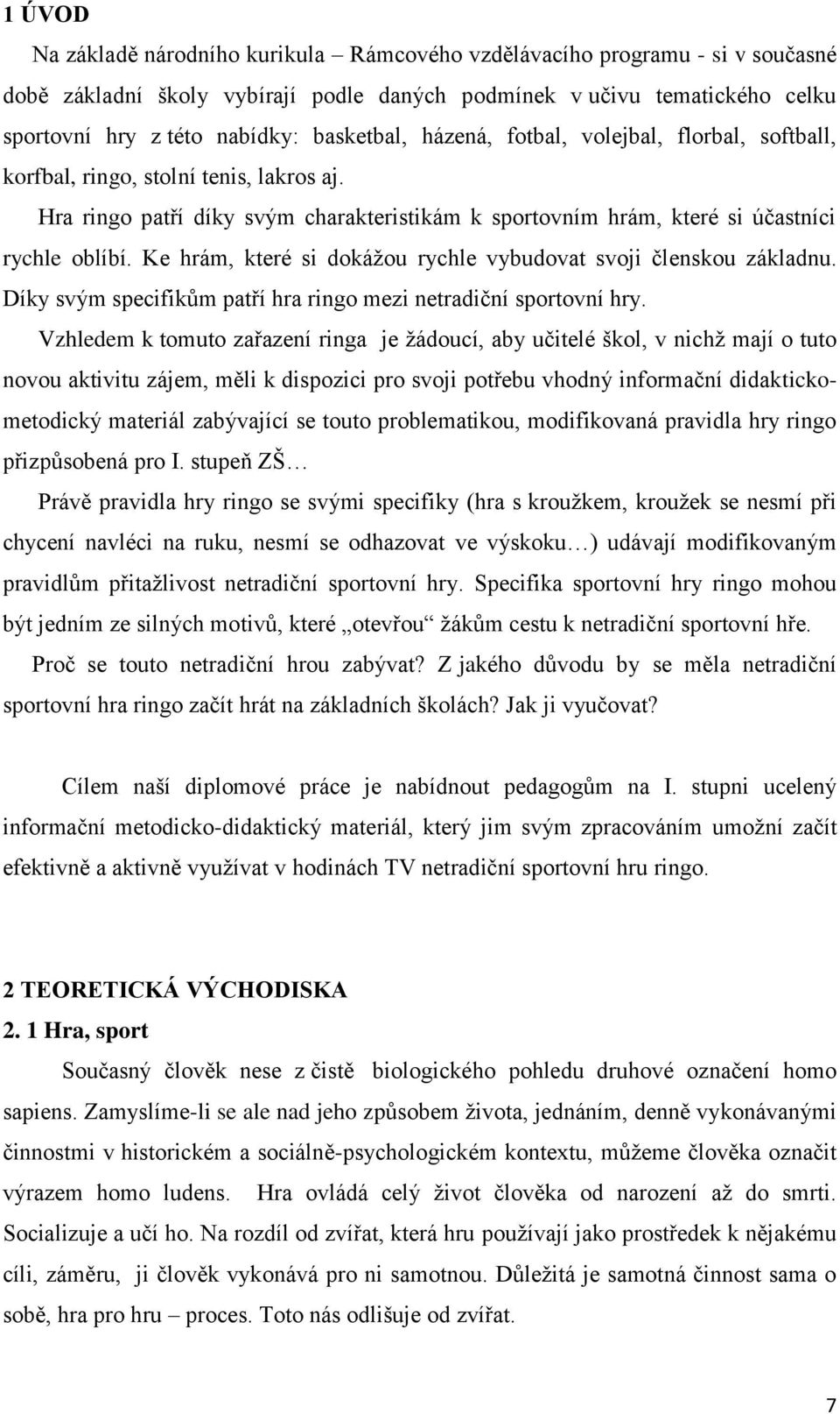 Ke hrám, které si dokážou rychle vybudovat svoji členskou základnu. Díky svým specifikům patří hra ringo mezi netradiční sportovní hry.