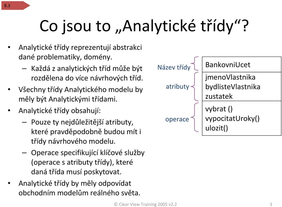 Analytické třídy obsahují: Pouze ty nejdůležitějšíatributy, kterépravděpodobněbudou mít i třídy návrhového modelu.