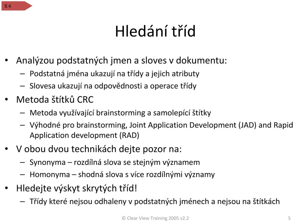 and Rapid Application development (RAD) V obou dvou technikách dejte pozor na: Synonyma rozdílná slova se stejným významem Homonyma shodná slova s