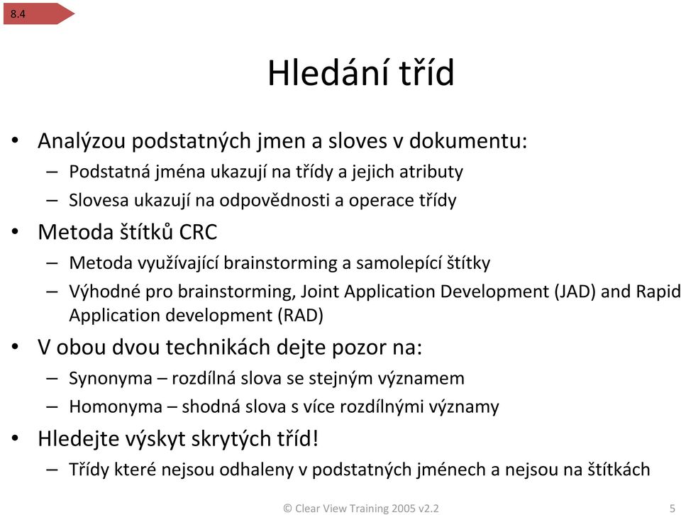 and Rapid Application development (RAD) V obou dvou technikách dejte pozor na: Synonyma rozdílná slova se stejným významem Homonyma shodná slova s