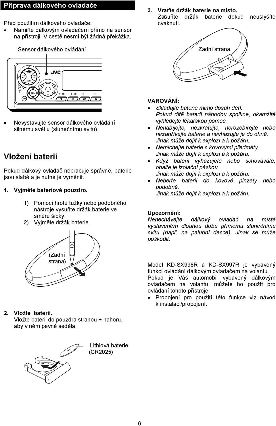 Vložení baterií Pokud dálkový ovladač nepracuje správně, baterie jsou slabé a je nutné je vyměnit. 1. Vyjměte bateriové pouzdro.