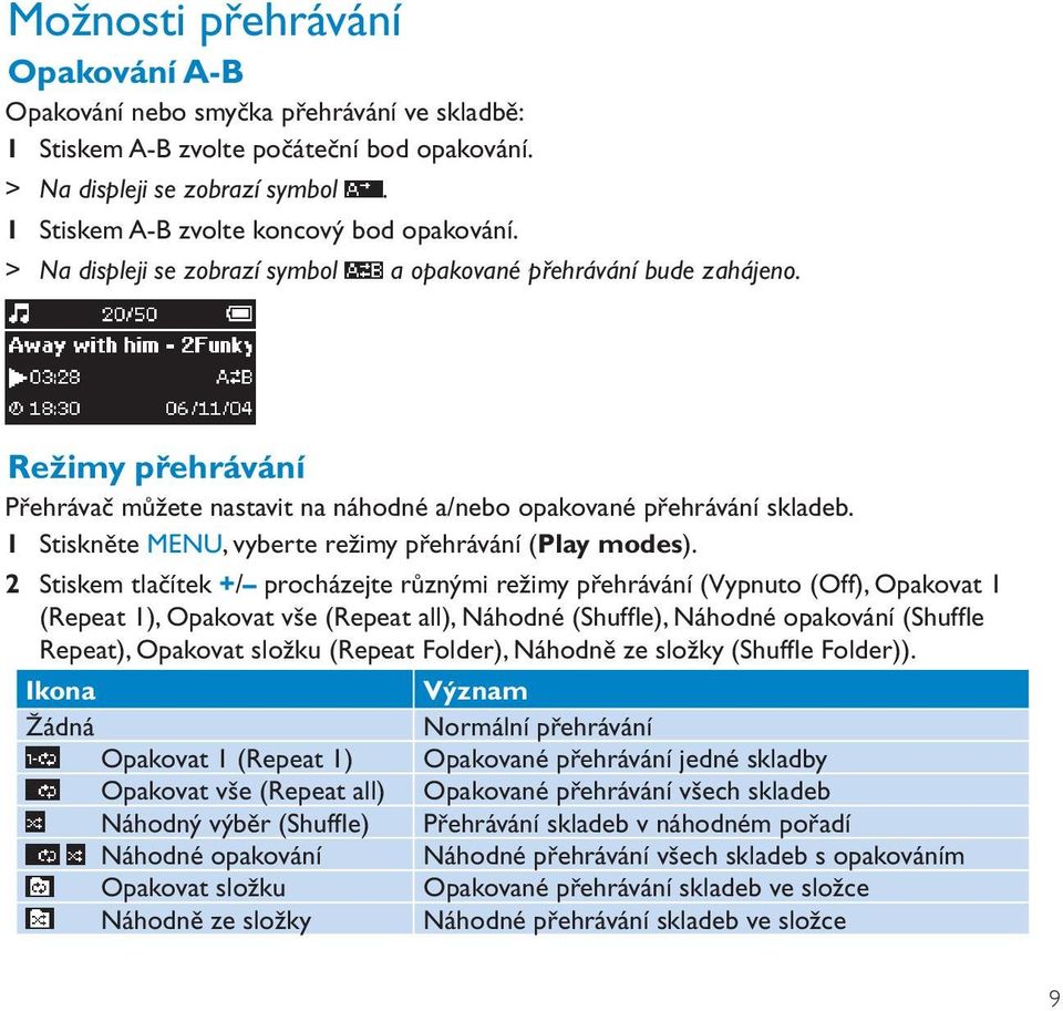 CZ Režimy přehrávání Přehrávač můžete nastavit na náhodné a/nebo opakované přehrávání skladeb. 1 Stiskněte MENU, vyberte režimy přehrávání (Play modes).