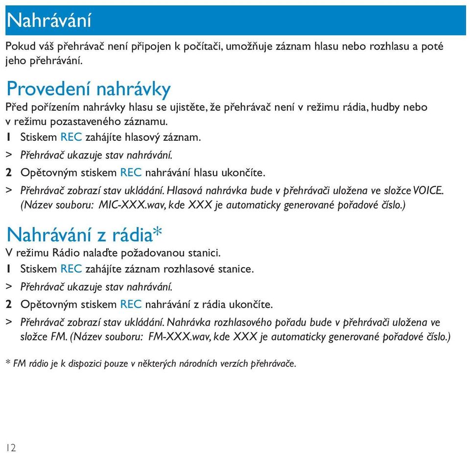 > Přehrávač ukazuje stav nahrávání. 2 Opětovným stiskem REC nahrávání hlasu ukončíte. > Přehrávač zobrazí stav ukládání. Hlasová nahrávka bude v přehrávači uložena ve složce VOICE.