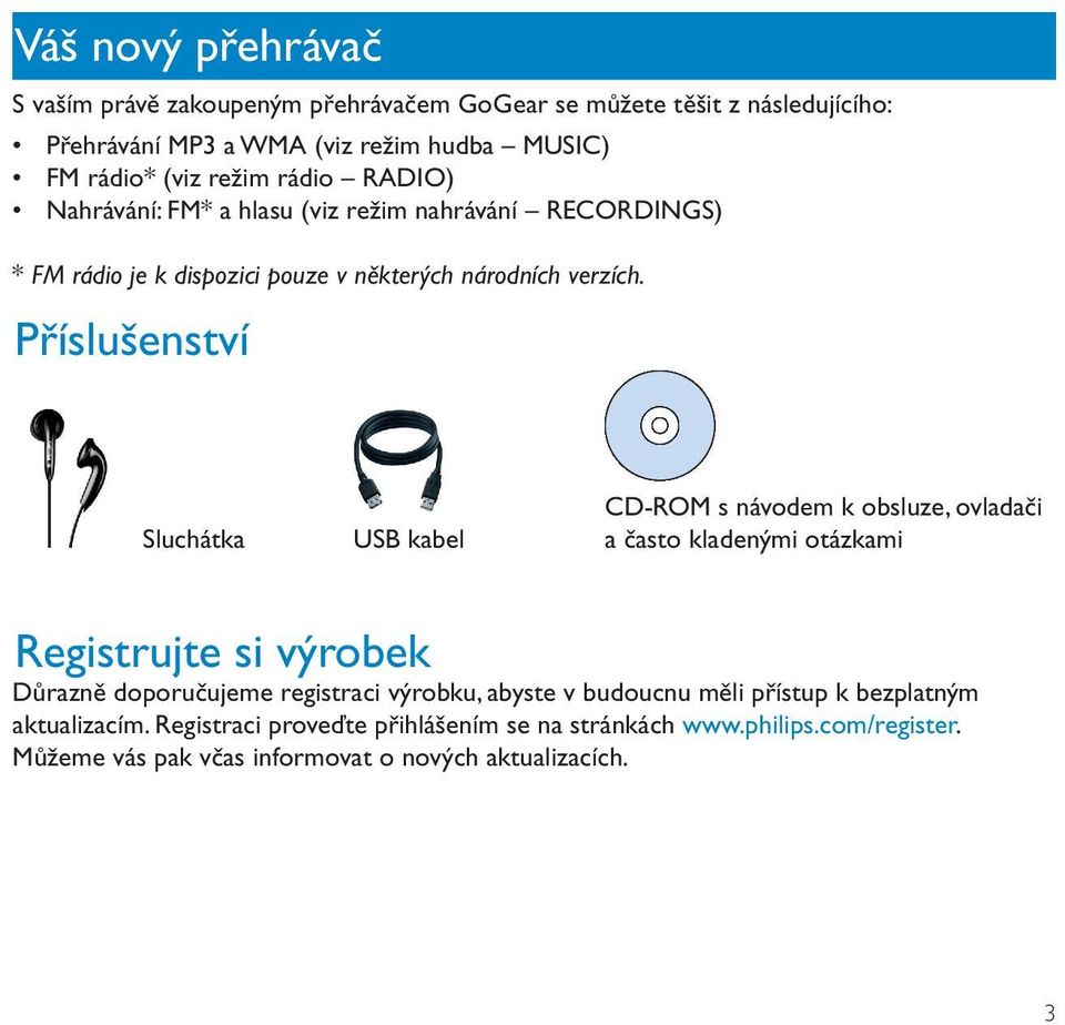 Příslušenství Sluchátka USB kabel CD-ROM s návodem k obsluze, ovladači a často kladenými otázkami Registrujte si výrobek Důrazně doporučujeme registraci výrobku,