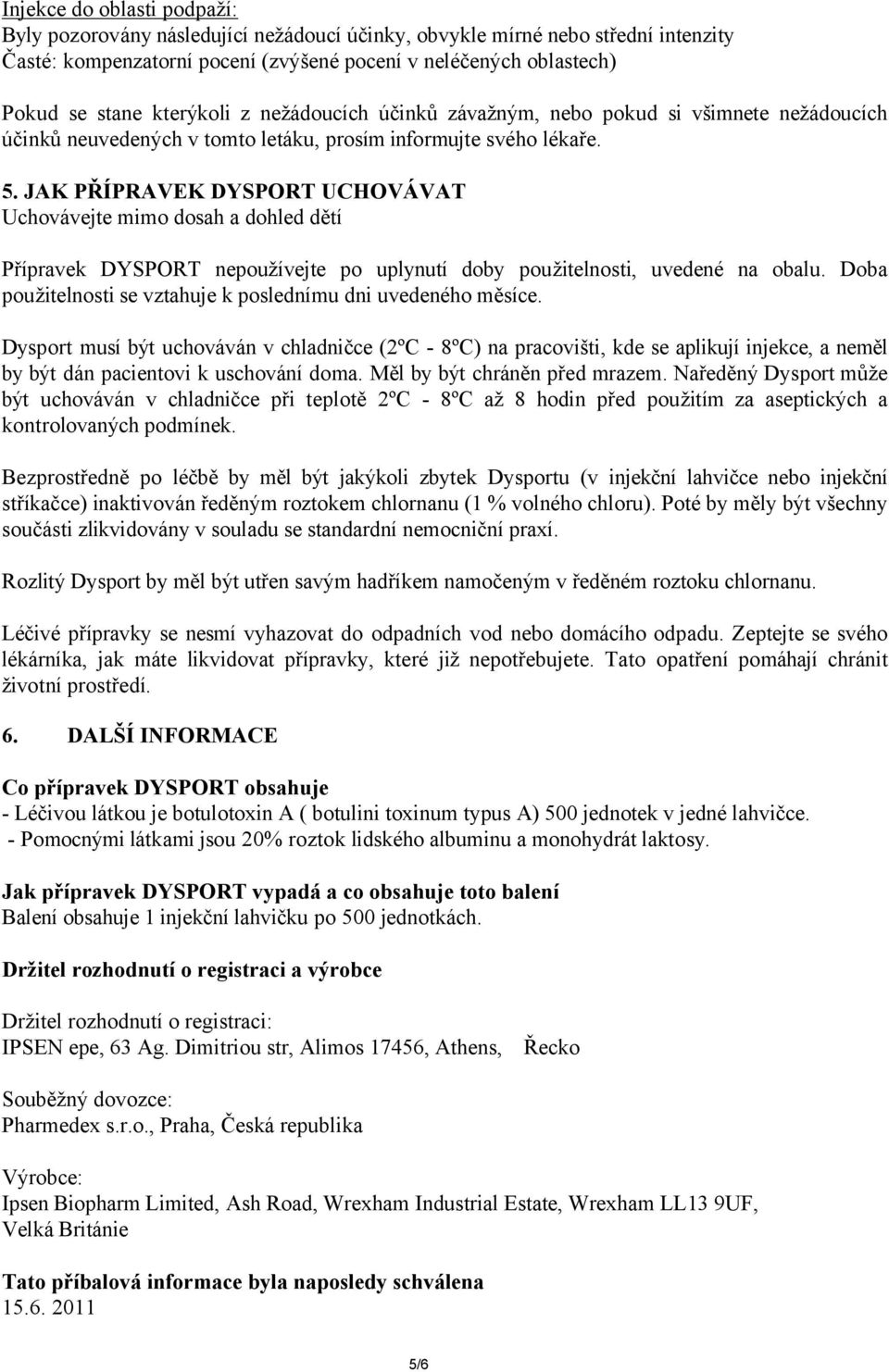 JAK PŘÍPRAVEK DYSPORT UCHOVÁVAT Uchovávejte mimo dosah a dohled dětí Přípravek DYSPORT nepoužívejte po uplynutí doby použitelnosti, uvedené na obalu.