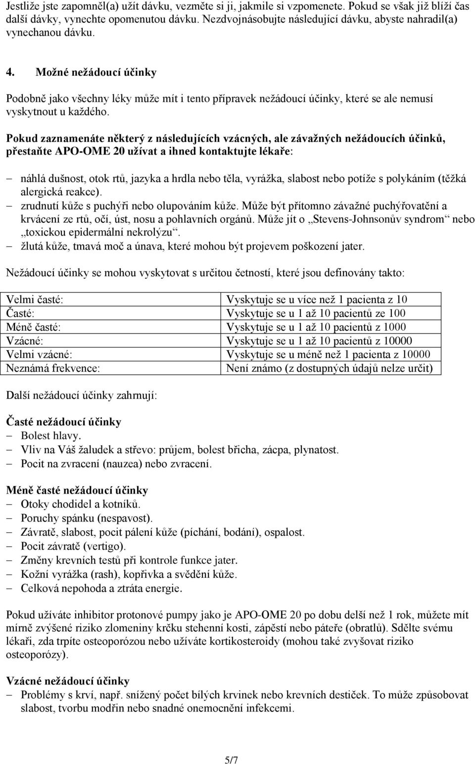 Možné nežádoucí účinky Podobně jako všechny léky může mít i tento přípravek nežádoucí účinky, které se ale nemusí vyskytnout u každého.