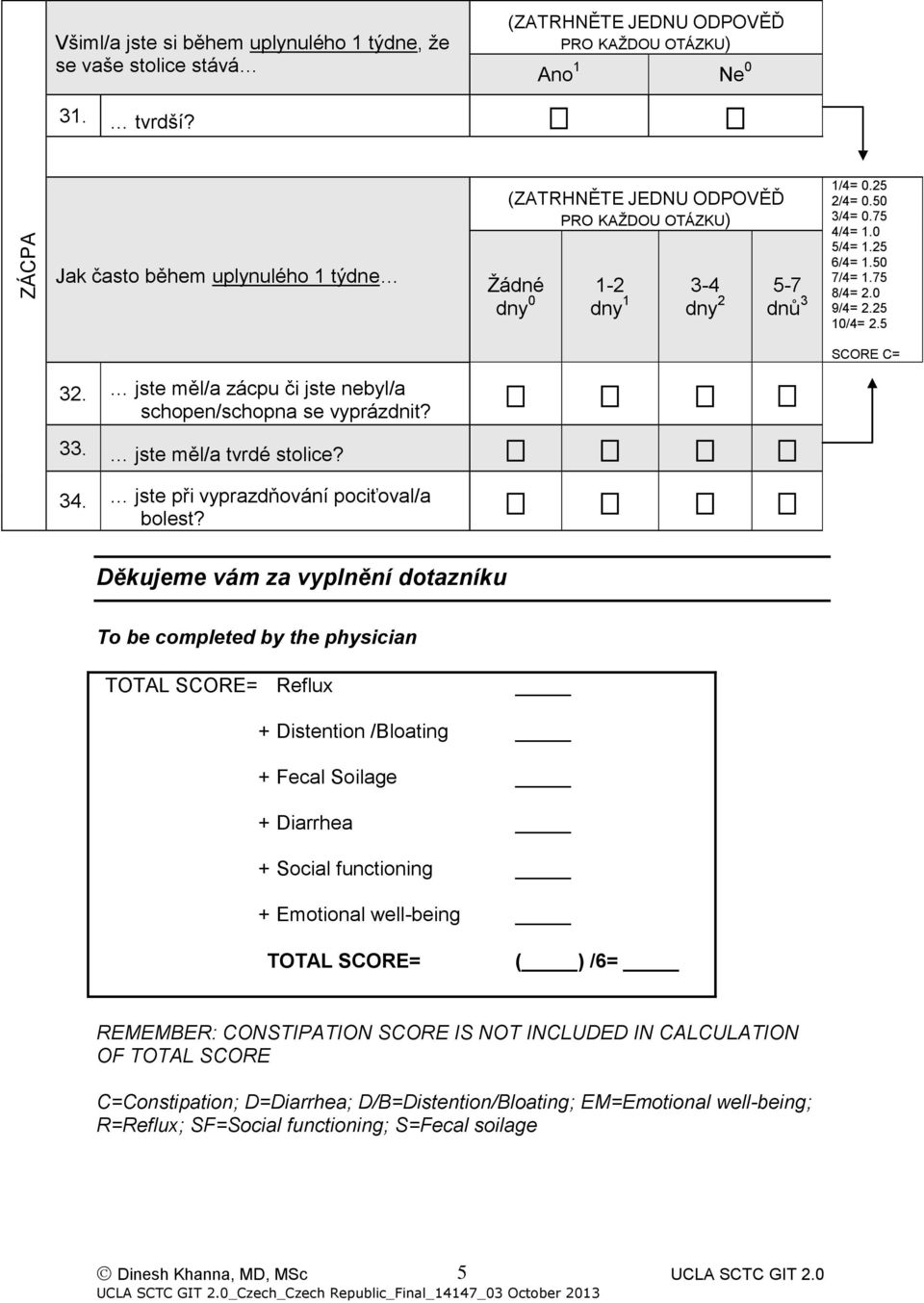 Děkujeme vám za vyplnění dotazníku To be completed by the physician TOTAL SCORE= Reflux + Distention /Bloating + Fecal Soilage + Diarrhea + Social functioning + Emotional well-being TOTAL SCORE= ( )