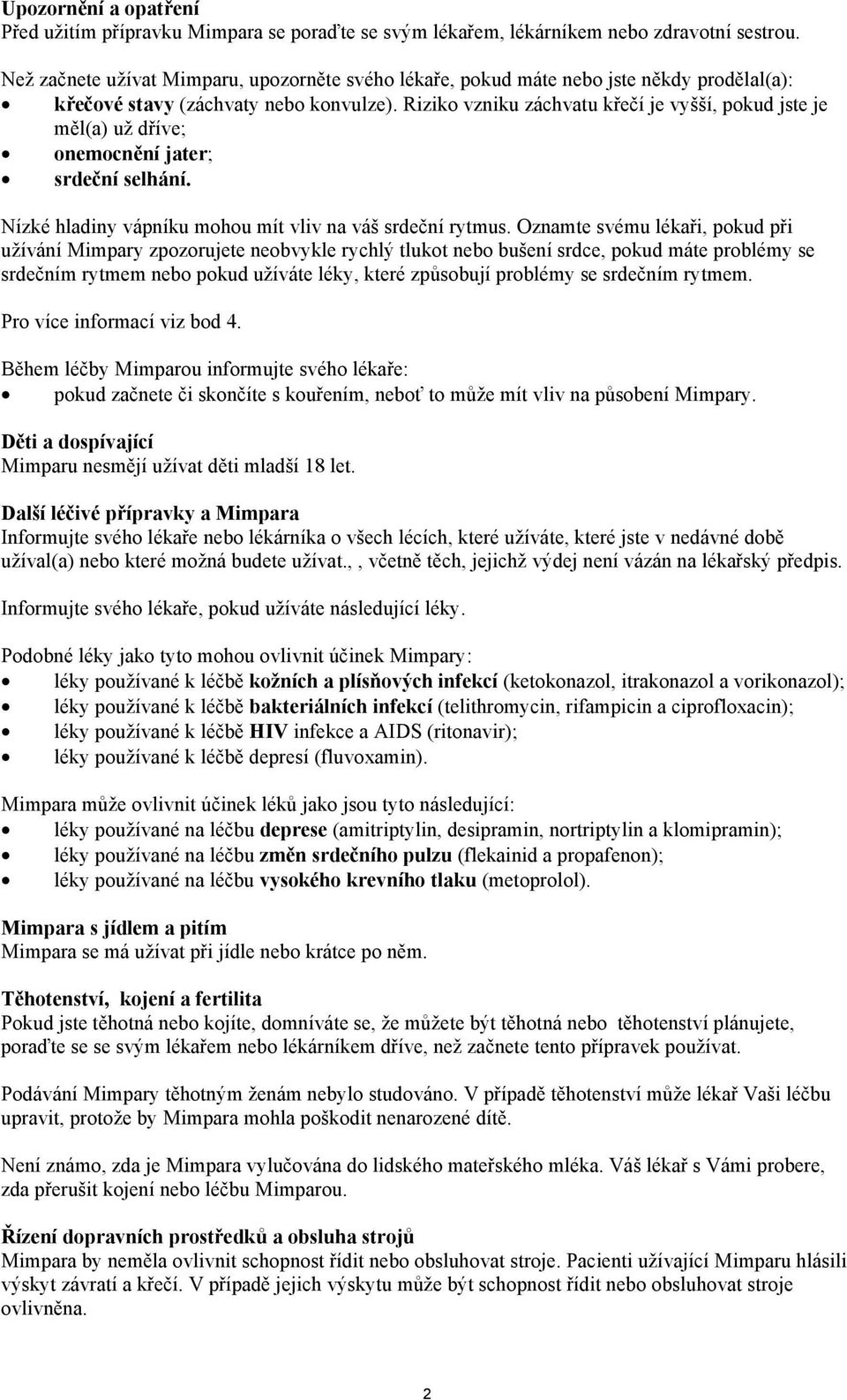 Riziko vzniku záchvatu křečí je vyšší, pokud jste je měl(a) už dříve; onemocnění jater; srdeční selhání. Nízké hladiny vápníku mohou mít vliv na váš srdeční rytmus.
