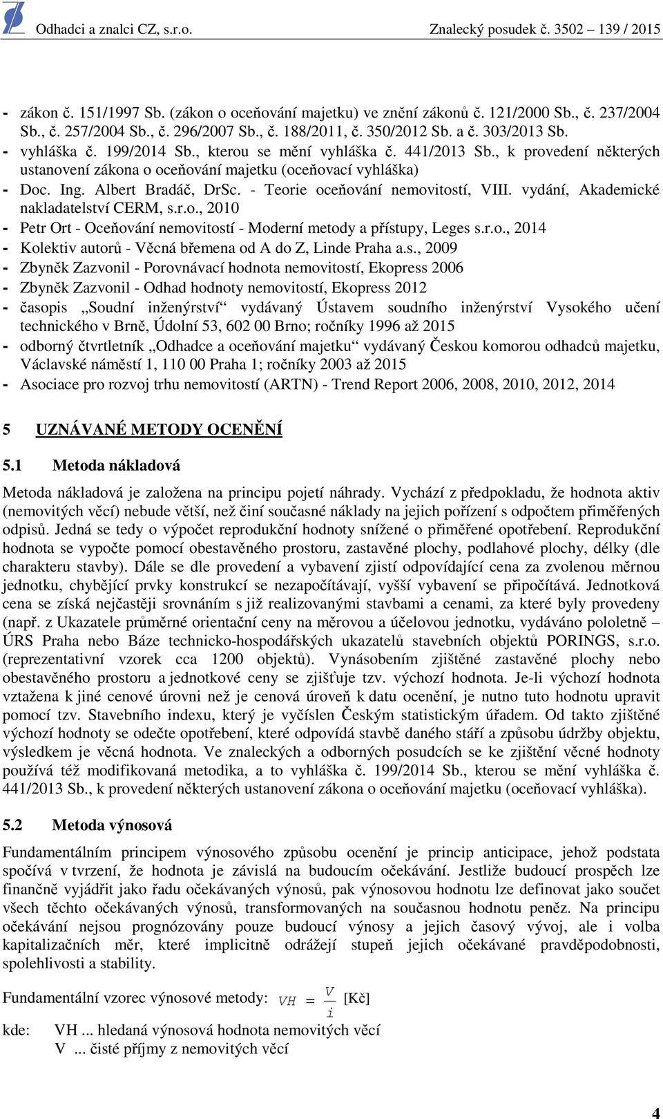 - Teorie oceňování nemovitostí, VIII. vydání, Akademické nakladatelství CERM, s.r.o., 2010 - Petr Ort - Oceňování nemovitostí - Moderní metody a přístupy, Leges s.r.o., 2014 - Kolektiv autorů - Věcná břemena od A do Z, Linde Praha a.