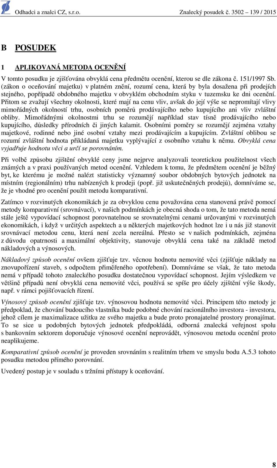 Přitom se zvažují všechny okolnosti, které mají na cenu vliv, avšak do její výše se nepromítají vlivy mimořádných okolností trhu, osobních poměrů prodávajícího nebo kupujícího ani vliv zvláštní