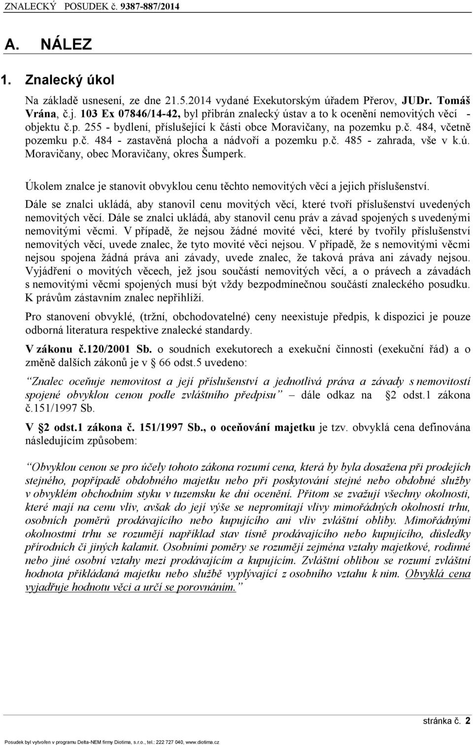 č. 485 - zahrada, vše v k.ú. Moravičany, obec Moravičany, okres Šumperk. Úkolem znalce je stanovit obvyklou cenu těchto nemovitých věcí a jejich příslušenství.